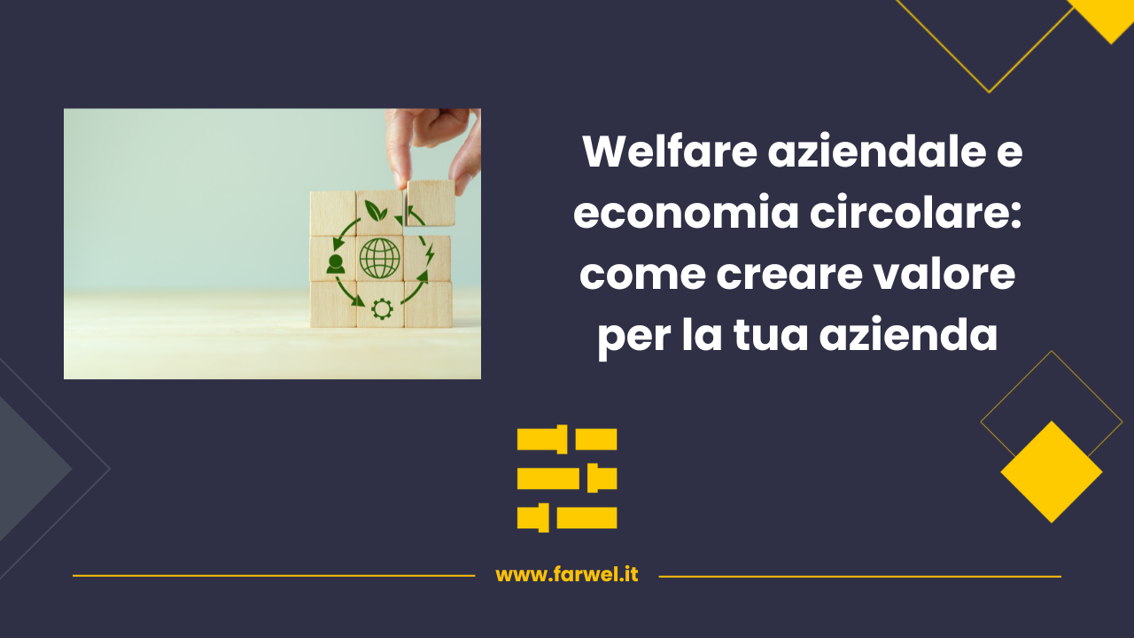 Welfare aziendale ed economia circolare: come creare valore in azienda